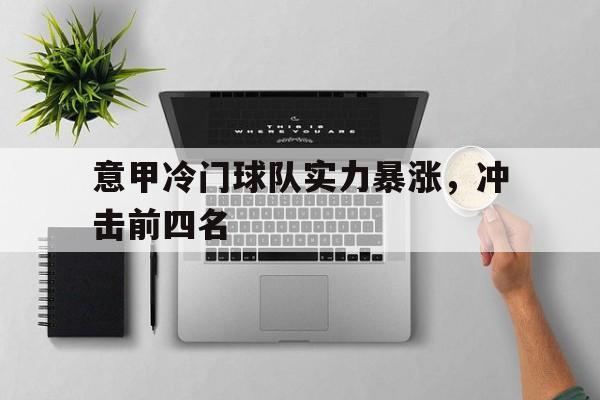 开云体育官网登入-意甲冷门球队实力暴涨，冲击前四名